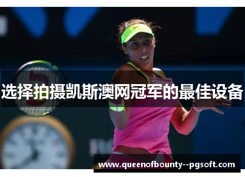 选择拍摄凯斯澳网冠军的最佳设备
