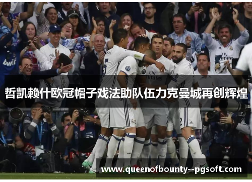 哲凯赖什欧冠帽子戏法助队伍力克曼城再创辉煌