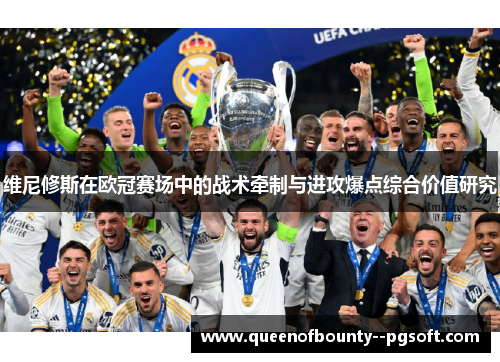 维尼修斯在欧冠赛场中的战术牵制与进攻爆点综合价值研究