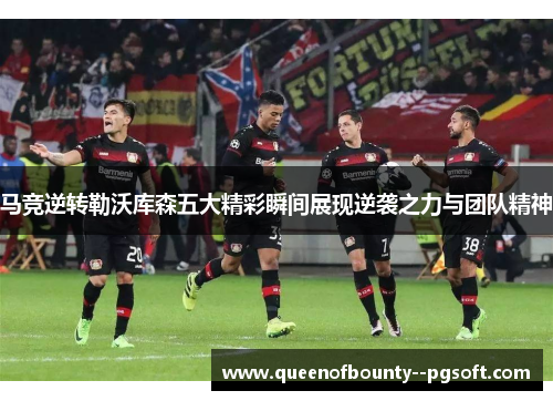 马竞逆转勒沃库森五大精彩瞬间展现逆袭之力与团队精神