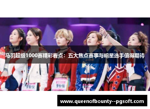 马羽超级1000赛精彩看点：五大焦点赛事与明星选手值得期待